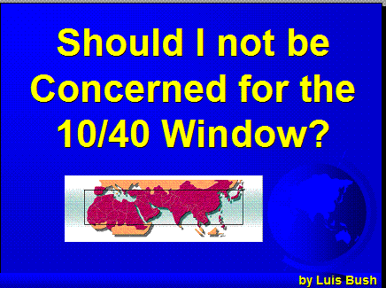 Should I not be Concerned for the 10/40 Window?